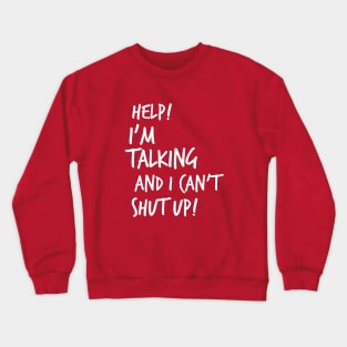 Help! I'm Talking And I Can't Shut Up! Crewneck Sweatshirt